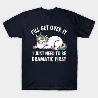 I Just Need To Be Dramatic Unicorn T-Shirt